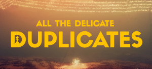 All The Delicate Duplicates