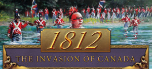 1812: The Invasion Of Canada