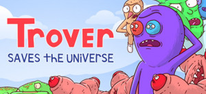 Trover Saves The Universe