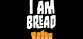 I Am Bread