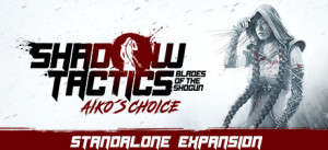 Shadow Tactics: Blades Of The Shogun - Aiko's Choice