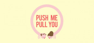 Push Me Pull You