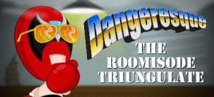 Dangeresque: The Roomisode Triungulate